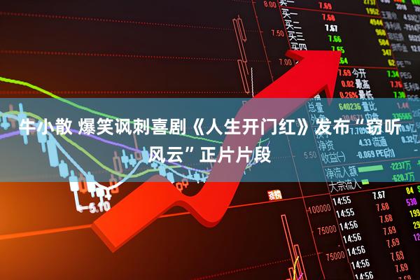 牛小散 爆笑讽刺喜剧《人生开门红》发布“窃听风云”正片片段