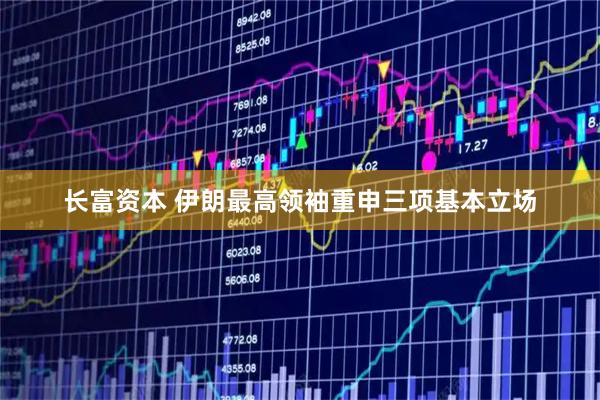 长富资本 伊朗最高领袖重申三项基本立场
